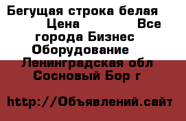 Бегущая строка белая 32*224 › Цена ­ 13 000 - Все города Бизнес » Оборудование   . Ленинградская обл.,Сосновый Бор г.